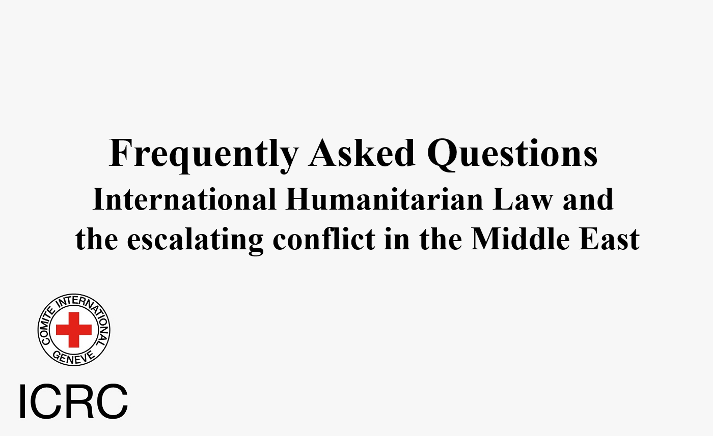 Frequently Asked Questions: IHL and the escalating conflict in the Middle East