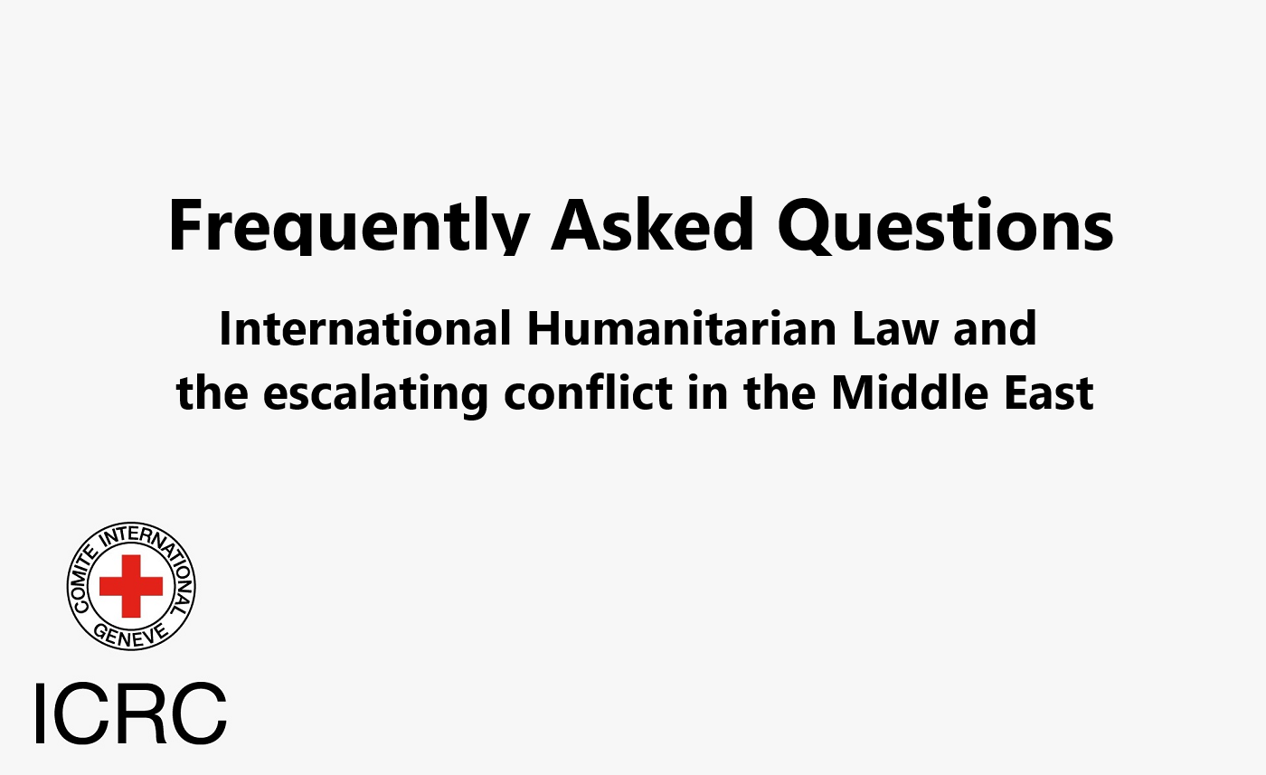 Frequently Asked Questions: IHL and the escalating conflict in the Middle East
